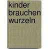 Kinder brauchen Wurzeln door Karl Gebauer