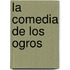 La Comedia de Los Ogros