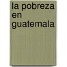 La Pobreza En Guatemala by World Bank Group