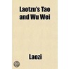 Laotzu's Tao and Wu Wei by Laozi