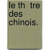 Le Th  Tre Des Chinois. door Anonymous Anonymous