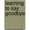 Learning To Say Goodbye door Rosalie Peck