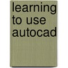 Learning To Use Autocad by Thomas M. Singer