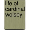 Life Of Cardinal Wolsey door John Galt