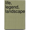 Life, Legend, Landscape by Elizabeth Prettejohn