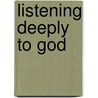 Listening Deeply To God door Fredrica R. Halligan