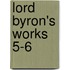 Lord Byron's Works  5-6