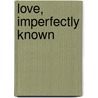 Love, Imperfectly Known door Dinah Livingstone