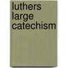 Luthers Large Catechism door Martin Luther