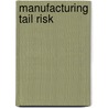 Manufacturing Tail Risk by Viral V. Acharya