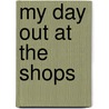 My Day Out At The Shops by Leon Read