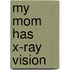 My Mom Has X-Ray Vision