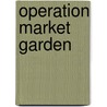Operation Market Garden by Frederic P. Miller