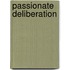 Passionate Deliberation