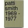 Patti Smith 1969 - 1977 by Judy Linn