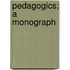 Pedagogics; A Monograph