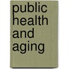 Public Health and Aging door Vicki A. Freedman