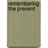 Remembering The Present