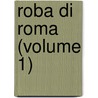 Roba Di Roma (Volume 1) by William Wetmore Story