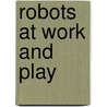 Robots at Work and Play by Tony Hyland