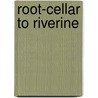 Root-Cellar to Riverine by Tod Thilleman