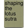 Shaping The Lotus Sutra door Eugene Yuejin Wang