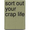 Sort Out Your Crap Life door Claire Anstey