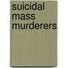 Suicidal Mass Murderers door William J. Birnes