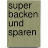 Super backen und sparen door Uwe Glinka