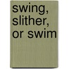 Swing, Slither, or Swim door Patricia M. Stockland