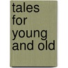 Tales for Young and Old by General Books