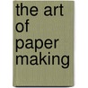 The Art of Paper Making by Anon