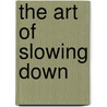 The Art of Slowing Down door Edward Yu