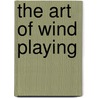 The Art of Wind Playing by Arthur Weisberg