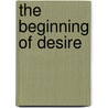 The Beginning Of Desire by Avivah Gottlieb Zornberg