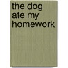 The Dog Ate My Homework door Dan Drury
