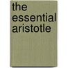 The Essential Aristotle by Aristotle Aristotle