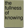 The Fullness Of Knowing door Daniel E. Ritchie