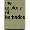 The Geology Of Barbados door John Burchmore Harrison