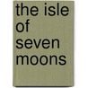 The Isle Of Seven Moons door Robert Gordon Anderson