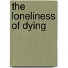 The Loneliness Of Dying door Norbert Elias