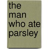 The Man Who Ate Parsley door Eric Foster Rhodes