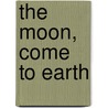 The Moon, Come To Earth door Philip J. Graham