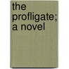 The Profligate; A Novel by Arthur Hornblow