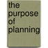 The Purpose Of Planning