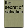 The Secret Of Salvation by Enoch Edwin Byrum