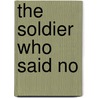 The Soldier Who Said No by Chris Marnewick