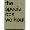 The Special Ops Workout door Usn Smith Stewart Lt
