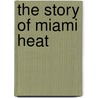 The Story of Miami Heat by Hans Hetrick