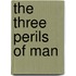 The Three Perils Of Man